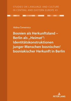 Bosnien als Herkunftsland - Berlin als, Heimat": Identitaetskonstruktionen junger Menschen bosnischer/bosniakischer Herkunft in Berlin - Vo?, Christian (Editor), and Cemernica, Aldina