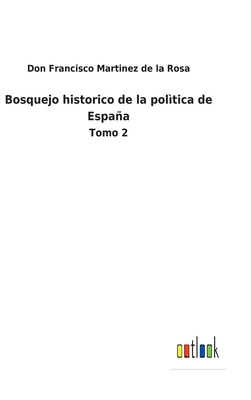 Bosquejo historico de la pol?tica de Espaa: Tomo 2 - Martinez de la Rosa, Don Francisco