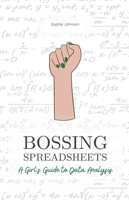 Bossing Spreadsheets: A Girl's Guide to Data Analysis - Johnson, Sophie