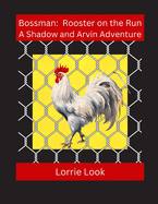 Bossman: Rooster on the Run: A Shadow and Arvin Adventure