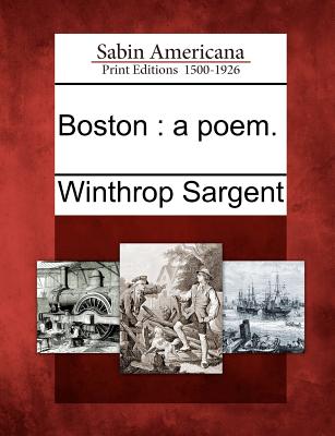 Boston: A Poem. - Sargent, Winthrop