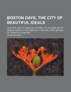 Boston Days, the City of Beautiful Ideals: Concord, and Its Famous Authors; The Golden Age of Genius; Dawn of the Twentieth Century; First Decade of Twentieth Century - Whiting, Lilian