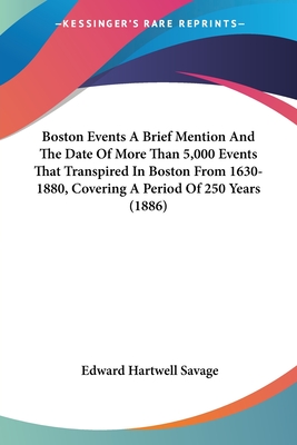 Boston Events. a Brief Mention and the Date of More Than 5,000 Events That Transpired in Boston from - Savage, Edward H