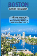 Boston Guide de Voyage 2024:  la dcouverte du coeur vibrant de la Nouvelle-Angleterre: un guide de voyage 2024