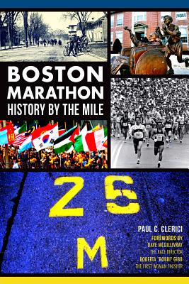 Boston Marathon: History by the Mile - Clerici, Paul C, and McGillivray, Dave (Foreword by), and Gibb, Roberta Bobbi (Foreword by)