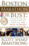 Boston Marathon or Bust: A Proven Step-By-Step Program That Helps You Achieve Your Life, Sports, and Business Goals in Record Time.
