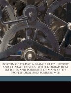 Boston of To-Day; A Glance at Its History and Characteristics. with Biographical Sketches and Portraits of Many of Its Professional and Business Men