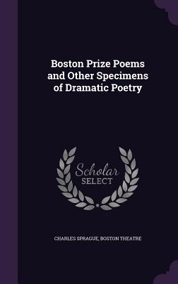 Boston Prize Poems and Other Specimens of Dramatic Poetry - Sprague, Charles, and Theatre, Boston