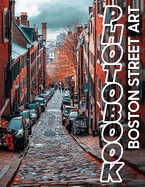 Boston Street Art Photo Book: Explore 40 Vibrant Creations Capturing Urban Culture From Boston's Streets, Perfect For Art Lovers