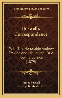Boswell's Correspondence: With the Honorable Andrew Erskine and His Journal of a Tour to Corsica (1879) - Boswell, James, and Hill, George Birkbeck (Editor)