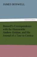 Boswell's Correspondence with the Honourable Andrew Erskine, and His Journal of a Tour to Corsica