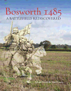 Bosworth 1485: A Battlefield Rediscovered