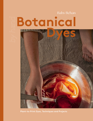 Botanical Dyes: Plant-To-Print Techniques and Tips - Behan, Babs