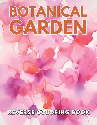 Botanical Garden Reverse Coloring Book: New and Exciting Designs Suitable for All Ages - Martin, Fred