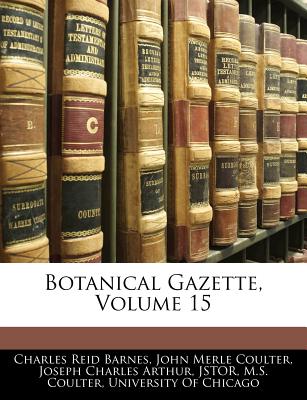 Botanical Gazette, Volume 15 - Barnes, Charles Reid, and Coulter, John Merle, and University of Chicago, Of Chicago (Creator)