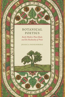 Botanical Poetics: Early Modern Plant Books and the Husbandry of Print - Rosenberg, Jessica