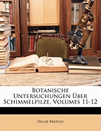 Botanische Untersuchungen Uber Schimmelpilze, Volumes 11-12