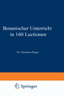 Botanischer Unterricht in 160 Lectionen: F?r Angehende Pharmaceuten Und Studirende Mediciner