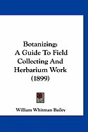 Botanizing: A Guide To Field Collecting And Herbarium Work (1899)