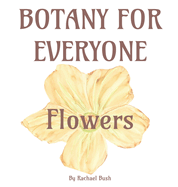 Botany for Everyone: Flowers