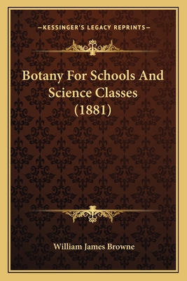 Botany for Schools and Science Classes (1881) - Browne, William James