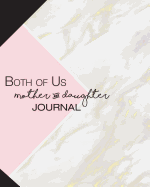 Both of Us Mother and Daughter Journal: Journal Notebook Gift for Mom or Daughter Keepsake with Prompt Questions, Letters and Doodling Pages 8 X 10 in 120 Pages