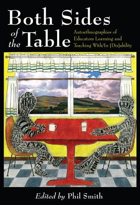 Both Sides of the Table: Autoethnographies of Educators Learning and Teaching With/In [Dis]ability - Danforth, Scot, and Gabel, Susan L, and Smith, Philip (Editor)