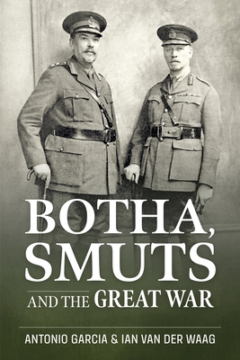 Botha, Smuts and the Great War - Garcia, Antonio, and Van Der Waag, Ian