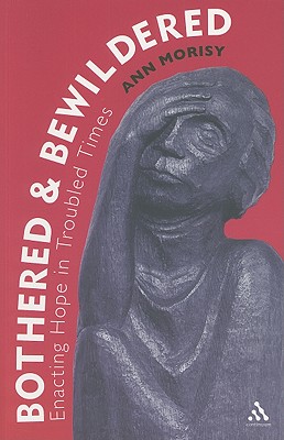 Bothered and Bewildered: Enacting hope in troubled times - Morisy, Ann