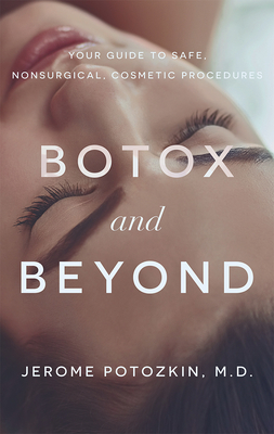 Botox and Beyond: Your Guide to Safe, Nonsurgical, Cosmetic Procedures - Potozkin, Jerome