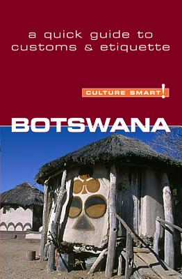 Botswana - Culture Smart!: The Essential Guide to Customs & Culture Volume 7 - Main, Michael, MBA, and Culture Smart!