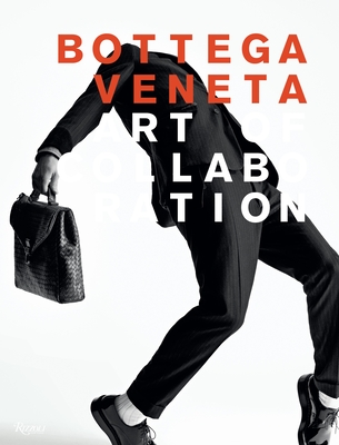 Bottega Veneta: Art of Collaboration: Art of Collaboration - Maier, Tomas, and Blanks, Tim (Foreword by), and Merkin, Daphne (Contributions by)