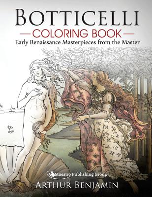 Botticelli Coloring Book: Early Renaissance Masterpieces from the Master - Benjamin, Arthur, Ph.D.