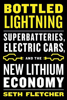 Bottled Lightning: Superbatteries, Electric Cars, and the New Lithium Economy - Fletcher, Seth