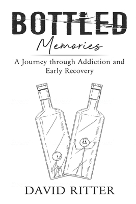Bottled Memories: A Journey through Addiction and Early Recovery - Ritter, David Scott