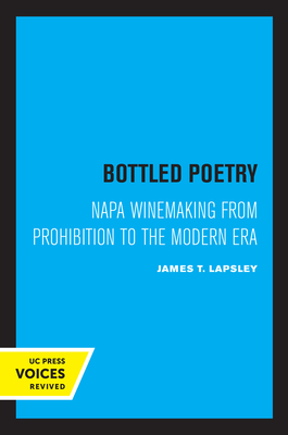 Bottled Poetry: Napa Winemaking from Prohibition to the Modern Era - Lapsley, James T