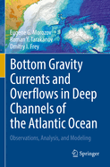 Bottom Gravity Currents and Overflows in Deep Channels of the Atlantic Ocean: Observations, Analysis, and Modeling