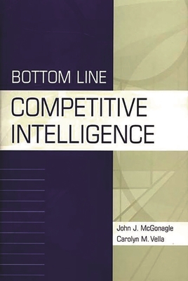 Bottom Line Competitive Intelligence - McGonagle, John, and Vella, Carolyn