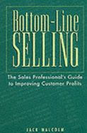 Bottom-Line Selling: The Sales Professionals Guide to Improving Customer Profits