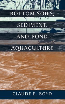 Bottom Soils, Sediment, and Pond Aquaculture - Boyd, Claude E (Editor)