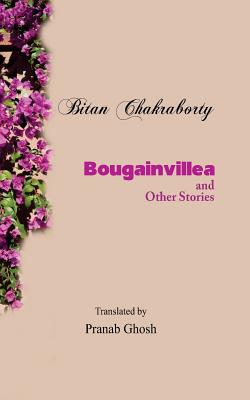 Bougainvillea and Other Stories - Pickering, Dustin (Foreword by), and Ghosh, Pranab (Translated by), and Chakraborty, Bitan