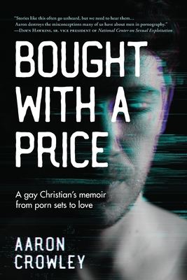 Bought with a Price: A Gay Christian's Memoir from Porn Sets to Love - Crowley, Aaron