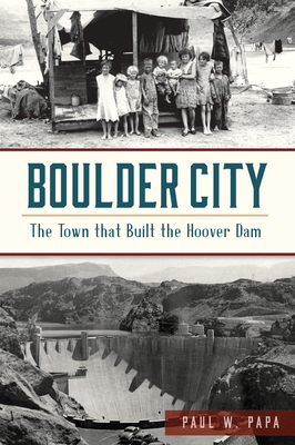 Boulder City: The Town That Built the Hoover Dam - Papa, Paul W