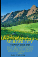 Boulder City Vacation Guide 2024: "Boulder 2024: Your Allure Moments To Dynamic Culture, Enticing Attractions, Destinations and Complex Beauty in Colorado"