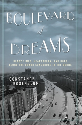 Boulevard of Dreams: Heady Times, Heartbreak, and Hope Along the Grand Concourse in the Bronx - Rosenblum, Constance