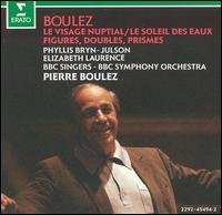 Boulez: Le Visage Nuptial; Le Soleil des Eaux; Figures, Doubles, Prismes - Elizabeth Laurence (alto); Phyllis Bryn-Julson (soprano); BBC Singers (choir, chorus); BBC Symphony Orchestra;...