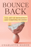 Bounce Back: The Art of Resilience and Thriving in Crisis