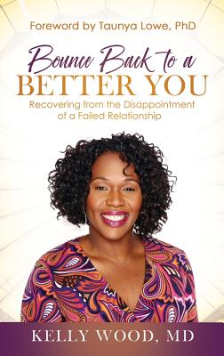 Bounce Back to a Better You: Recovering from the Disappointment of a Failed Relationship - Wood, Kelly, Dr.