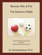 Bounce, Roll, & Fly: The Science of Balls: Data and Graphs for Science Lab: Volume 2