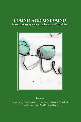 Bound and Unbound: Interdisciplinary Approaches to Genders and Sexualities - Davy, Zowie (Editor), and Downes, Julia (Editor)